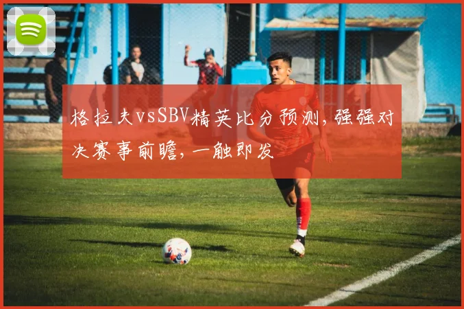 格拉夫vsSBV精英比分预测,强强对决赛事前瞻,一触即发
