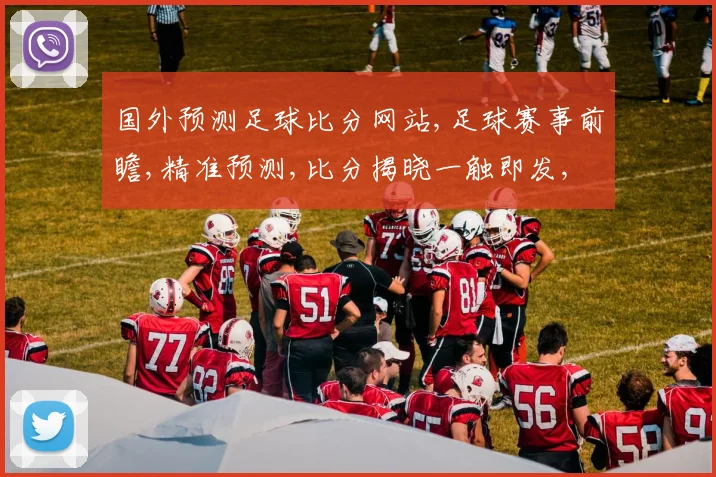 国外预测足球比分网站,足球赛事前瞻,精准预测,比分揭晓一触即发, commas分隔亮点。