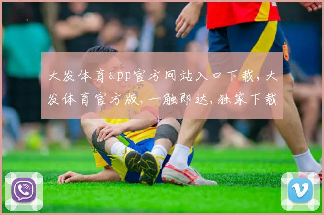 大发体育app官方网站入口下载,大发体育官方版,一触即达,独家下载入口
